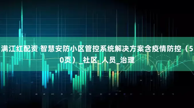 满江红配资 智慧安防小区管控系统解决方案含疫情防控（50页）_社区_人员_治理