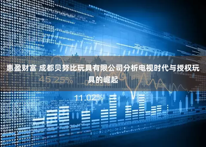 惠盈财富 成都贝努比玩具有限公司分析电视时代与授权玩具的崛起